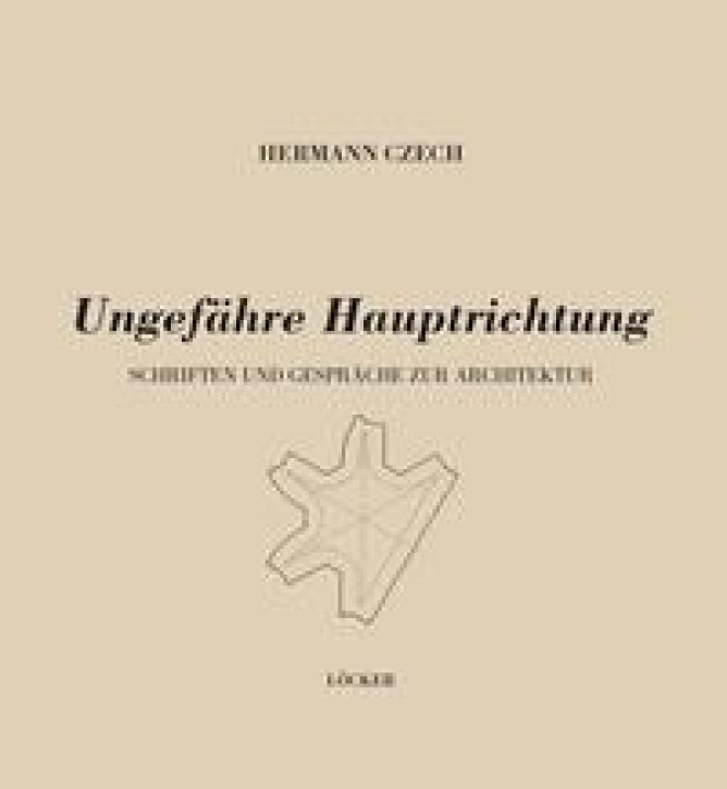 Hermann Czech - Ungefähre Hauptrichtung: Schriften und Gespräche zur Architektur