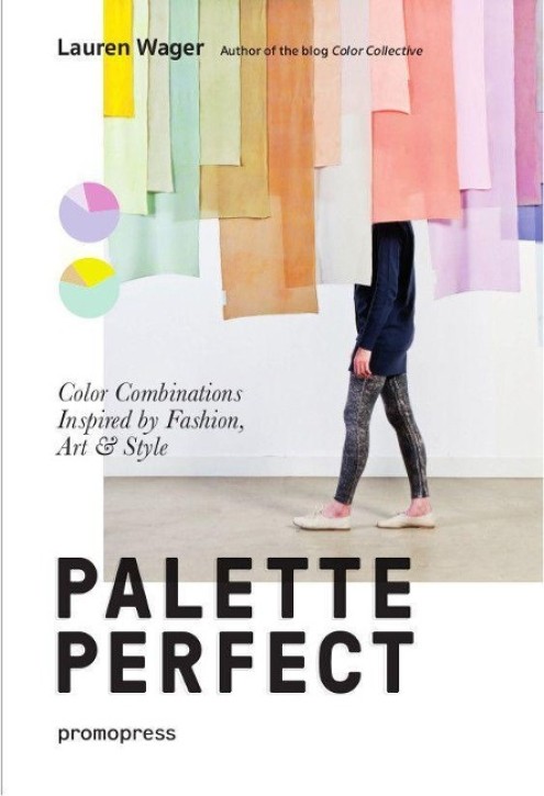 Palette Perfect - Color Combinations Inspired by Fashion, Art & Style