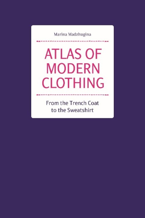Atlas of Modern Clothing - From the Trench Coat to the Sweatshirt 