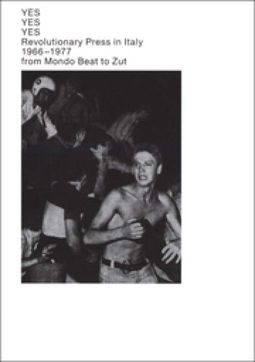 Yes Yes Yes - Revolutionary press in Italy: 1966-1977 from Mondo Beat to Zut 