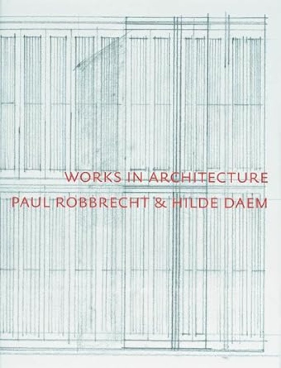 Paul Robbrecht / Hilde Daem - Works in Architecture 