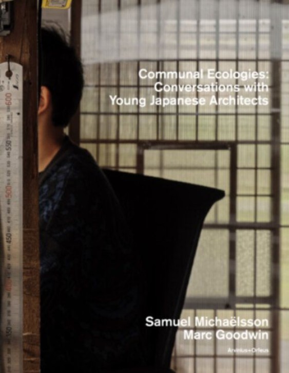 Communal Ecologies - Conversations with Young Japanese Architects