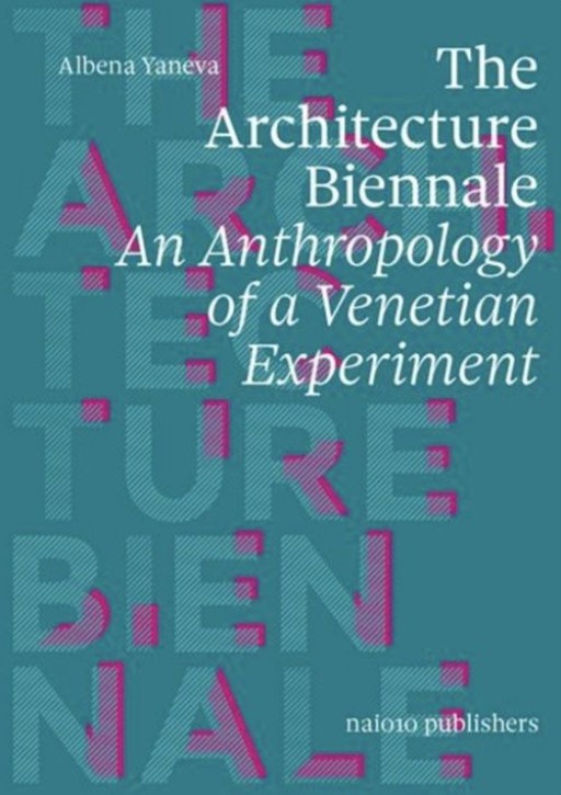 The Architecture Biennale - An Anthropology of a Venetian Experiment