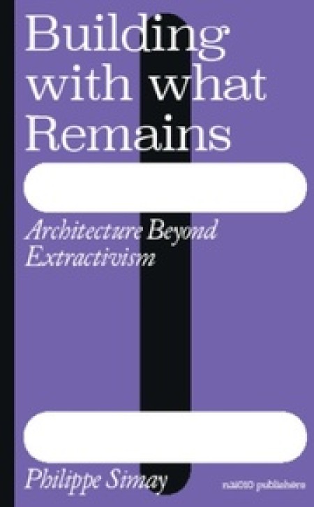 Building with What Remains - Architecture Beyond Extractivism