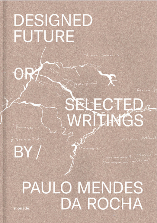 Designed Future - Selected writings by Paulo Mendes da Rocha