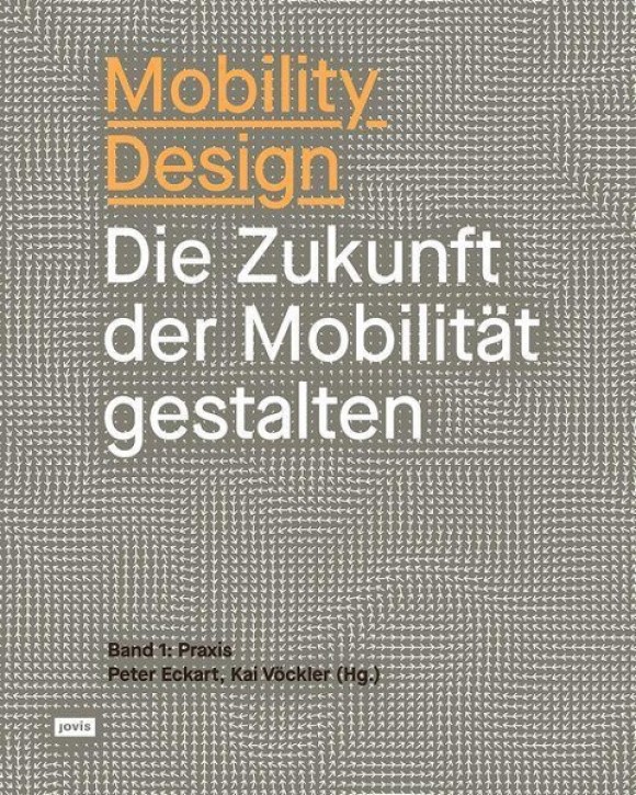Mobility Design: Die Zukunft der Mobilität gestalten, Band 1: Praxis