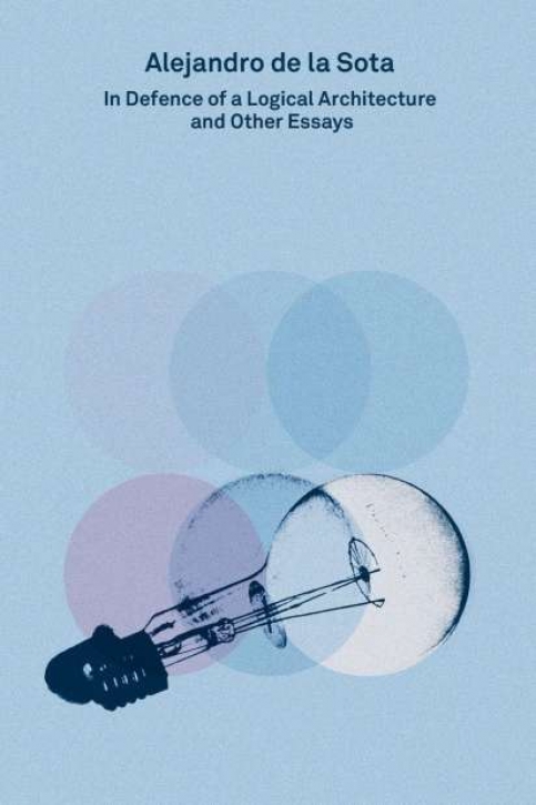 Alejandro de la Sota - In Defence of a Logical: Architecture and Other Essays (2G Essays)