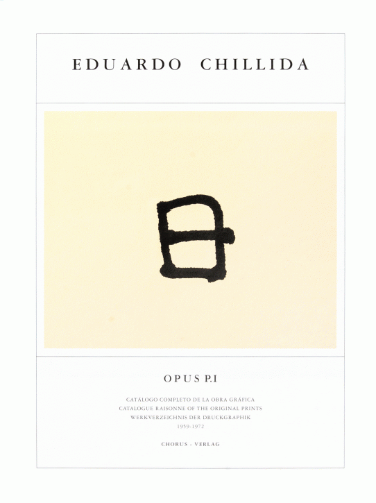 Eduardo Chillida - Opus P. I. Werkverzeichnis der Druckgraphik 1959-1972 / Catalogue Raisonne of the Original Prints 1959-1972