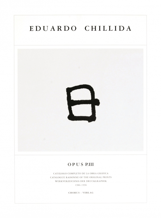 Eduardo Chillida - Opus P. III.Werkverzeichnis der Druckgraphik 1986-1996 / Catalogue Raisonne of the Original Prints 1973-1985