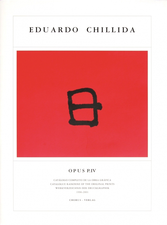 Eduardo Chillida - Opus P. IV, Werkverzeichnis der Druckgraphik 1996-2001 / Catalogue Raisonne of the Original Prints