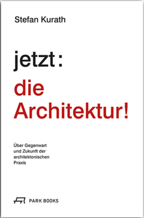 jetzt: die Architektur! Über die Gegenwart und Zukunft der architektonischen Praxis