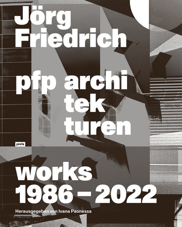 Jörg Friedrich pfp architekturen: Works 1986-2022