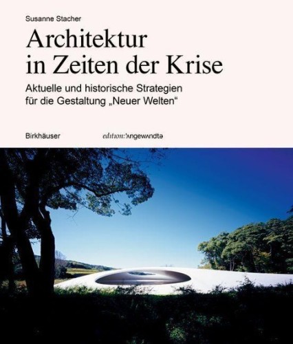Architektur in Zeiten der Krise - Aktuelle und historische Strategien für die Gestaltung neuer Welten