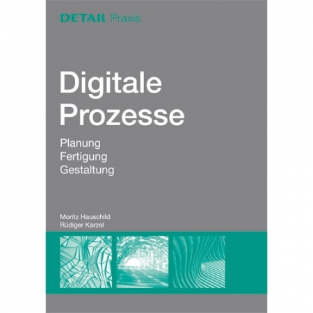 Digitale Prozesse - Planung, Gestaltung, Fertigung (Detail Praxis)