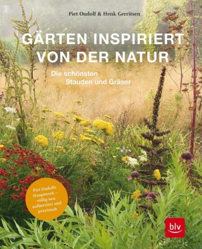 Gärten inspiriert von der Natur - Die schönsten Stauden und Gräser: Piet Oudolfs Hauptwerk
