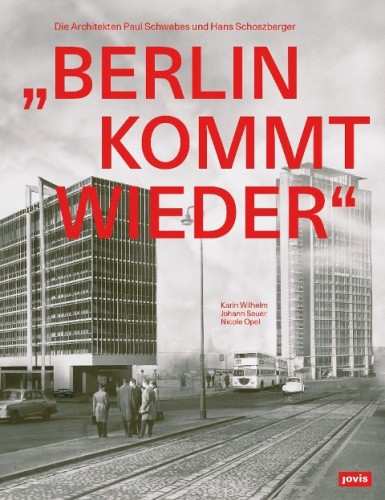 Berlin kommt wieder - Die Architekten Paul Schwebes und Hans Schoszberger